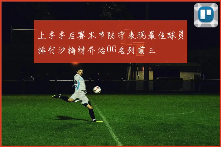 上季季后赛末节防守表现最佳球员排行沙梅特乔治OG名列前三